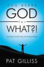 You Asked GOD For WHAT?!: True Stories of Faith, Hope, and Answered Prayers