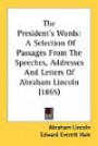 The President's Words: A Selection of Passages from the Speeches, Addresses and Letters of Abraham Lincoln (1865)