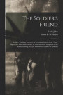 The Soldier's Friend; Being a Thrilling Narrative of Grandma Smith's Four Years' Experience and Observations, as Matron, in the Hospitals of the South, During the Late Disastrous Conflict in America