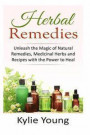 Herbal Remedies: Unleash the Magic of Natural Remedies, Medicinal Herbs and Recipes with the Power to Heal