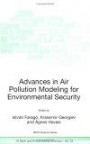 Advances in Air Pollution Modeling for Environmental Security: Proceedings of the NATO Advanced Research Workshop Advances in Air Pollution Modeling for ... IV: Earth and Environmental Sciences)