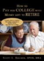 How to Pay for College with Money Left to Retire: Includes Section to Students-Why College Is Important and Hints to Survive Your First Year in College