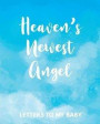 Heaven's Newest Angel Letters To My Baby: A Diary Of All The Things I Wish I Could Say - Newborn Memories - Grief Journal - Loss of a Baby - Sorrowful
