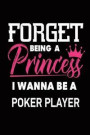 Forget Being a Princess I Wanna Be a Poker Player: Future Poker Stakes Winner Notebook Gift for Girls