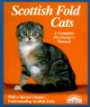 Scottish Fold Cats: Everything About Acquisition, Care, Nutrition, Behavior, Health Care, and Breeding (A Complete Pet Owner's Manual)