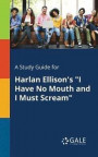 A Study Guide for Harlan Ellison's "I Have No Mouth and I Must Scream
