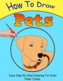 How To Draw Pets: Easy step by step guide for kids on drawing pets (How to draw a dog, How to draw a cat, How to draw birds): Volume 5 (Basic Drawing Hacks)