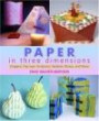 Paper in Three Dimensions: Origami, Pop-ups, Sculpture, Baskets, Boxes, And More