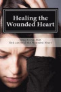 Healing the Wounded Heart: Healing the wounded heart when your past is your prison