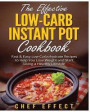 The Effective Low-Carb Instant Pot Cookbook: Fast & Easy Low Carbohydrate Recipes to Help You Lose Weight and Start Living a Healthy Lifestyle