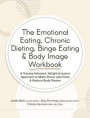 The Emotional Eating, Chronic Dieting, Binge Eating & Body Image Workbook: A Trauma-Informed, Weight-Inclusive Approach to Make Peace with Food & Redu