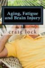 Aging, Fatigue and Brain Injury: Living with Head (Brain Injury) (My Story and An Open Book)