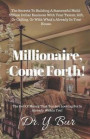 Millionaire, Come Forth!: The Secrets to Building a Successful Multi-Million Dollar Business with Your Talent, Gift, or Calling, or with What's