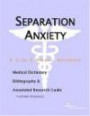 Separation Anxiety - A Medical Dictionary, Bibliography, and Annotated Research Guide to Internet References