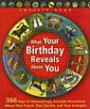 What Your Birthday Reveals About You: 366 Days of Astonishingly Accurate Revelations About Your Future, Your Secrets, and Your Strength