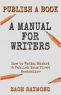 Publish A Book: A Manual for Writers: How to Write, Market & Publish Your First Bestseller: 25+ Tips and Tricks to Write Non Fiction B