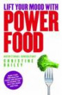 Lift Your Mood With Power Food - More Than 150 Healthy Recipes To Change The Way You Think And Feel