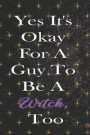 Yes It's Okay For A Guy To Be A Witch, Too.: Blank Lined Notebook ( Witch ) Black