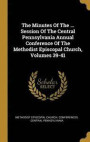 The Minutes Of The ... Session Of The Central Pennsylvania Annual Conference Of The Methodist Episcopal Church, Volumes 39-41