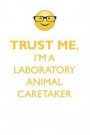 TRUST ME, I'M A LABORATORY ANIMAL CARETAKER AFFIRMATIONS WORKBOOK Positive Affirmations Workbook. Includes: Mentoring Questions, Guidance, Supporting