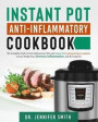 Instant Pot Anti-Inflammatory Cookbook: The Complete Guide of Anti-Inflammatory Diet and Instant Pot Cooking Recipes Cookbook to Lose Weight Fast, Dec