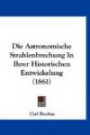 Die Astronomische Strahlenbrechung In Ihrer Historischen Entwickelung (1861) (German Edition)