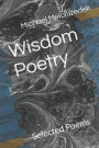 Wisdom Poetry: Selected Poems by Michael Melchizedek Wounded Wolf