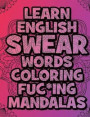 Learn English SWEAR Words Coloring Fuc*ing Mandalas: Relax: Coloring Book For Adults - For meditation, stress relief, relaxation, therapy, and fun - S