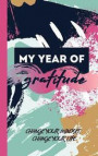 My Year of Gratitude: A Journal to Write in for 365 Days of Gratitude and Personal Growth to Find Your Way to Happiness