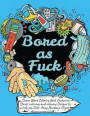 Swear Word Coloring Book: Bored As Fuck: Hilarious Adult Coloring Book to Help You Color Away Pandemic Chaos!