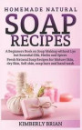 Homemade Natural Soap Recipes: A Beginners Book on Soap Making Without Lye But Essential Oils, Herbs and Spices: (Fresh Natural Soap Recipes for Matu