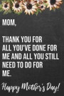 Mom Thank You For All You've Done For Me And All You Still Need To Do For Me Happy Mother's Day: 110-Page Blank Funny Mother's Day Journal Better Than