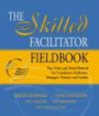The Skilled Facilitator Fieldbook : Tips, Tools, and Tested Methods for Consultants, Facilitators, Managers, Trainers, and Coaches (Jossey Bass Business and Management Series)