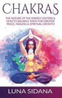 Chakras: The Nature of the Energy Centers & How to Balance Them for Greater Peace, Healing & Spiritual Growth
