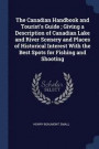 The Canadian Handbook and Tourist's Guide; Giving a Description of Canadian Lake and River Scenery and Places of Historical Interest with the Best Spots for Fishing and Shooting