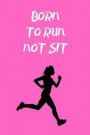 Born To Run Not Sit: Gift Idea for Jogger, Runner & Marathoner, Running Gifts, Running Journal, Running Notebook, Side (6 x 9 Lined Noteboo