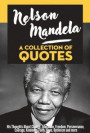 Nelson Mandela: A Collection Of Quotes - His Thoughts On Change, Education, Freedom, Perseverance, Courage, Kindness, Faith, Hope, Optimism And More!