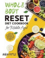 Whole Body Reset Diet Cookbook for Middle Aged: Tasty and Easy Recipes to Boost Your Metabolism, for a Flat Belly and Optimum Health at Midlife and Be
