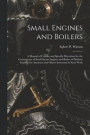 Small Engines and Boilers; a Manual of Concise and Specific Directions for the Construction of Small Steam Engines and Boilers of Modern Types ... for Amateurs and Others Interested in Such Work