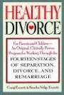 Healthy Divorce : For Parents and Children--An Original, Clinically Proven Program for Working Through the Fourteen Stages of Separation, Divorce, and Remarriage