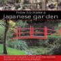 How To Make A Japanese Garden: An Inspirational Visual Guide To A Classic Garden Style, Beautifully Illustrated With Over 80 Stunning Photographs