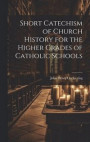 Short Catechism of Church History for the Higher Grades of Catholic Schools