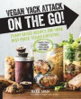 Vegan Yack Attack on the Go!: Plant-Based Recipes for Your Fast-Paced Vegan Lifestyle [burst] *Quick & Easy *Portable *Make-Ahead *And More!