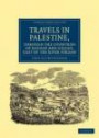 Travels in Palestine, through the Countries of Bashan and Gilead, East of the River Jordan: Including a Visit to the Cities of Geraza and Gamala, in ... - Travel, Middle East and Asia Minor)