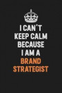 I Can't Keep Calm Because I Am A Brand Strategist: Inspirational life quote blank lined Notebook 6x9 matte finish