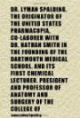 Dr. Lyman Spalding, the Originator of the United States Pharmacopia, Co-Laborer With Dr. Nathan Smith in the Founding of the Dartmouth Medical