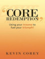 &quote;Core Redemption&quote;: Using Your Trauma to Fuel Your Triumph!