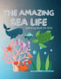 The Amazing Sea Life: Coloring Book for Kids 47 Fun Coloring Pages of Fish & Sea Creatures Discover the life under the sea A book for girls