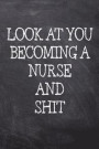 Look At You Becoming A Nurse And Shit: College Ruled Notebook 120 Lined Pages 6 x 9 Inches Perfect Funny Gag Gift Joke Journal, Diary, Subject Composi