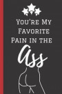 You're My Favorite Pain in the Ass: A Funny Lined Notebook. Blank Novelty journal, perfect as a Gift (& Better than a card) for your Amazing partner!
